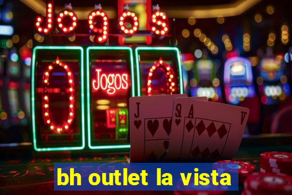 bh outlet la vista